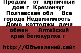 Продам 3-эт. кирпичный дом г. Кременчуг, Полтавская обл. - Все города Недвижимость » Дома, коттеджи, дачи обмен   . Алтайский край,Белокуриха г.